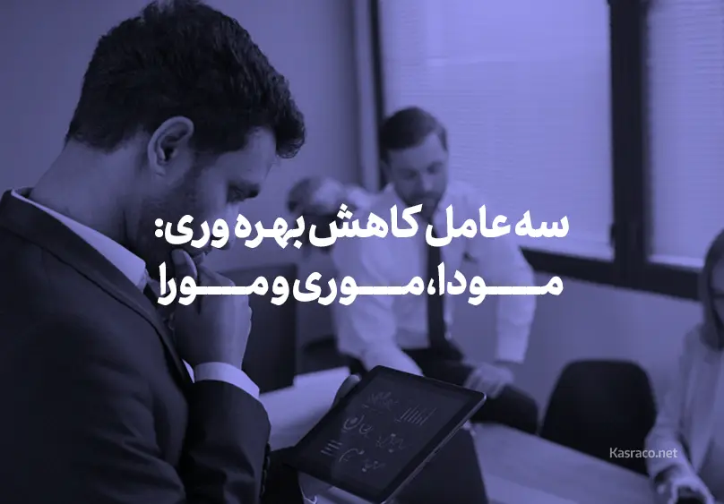 سه عامل پنهان کاهش بهره‌وری نیروی انسانی: تحلیل مودا، موری و مورا