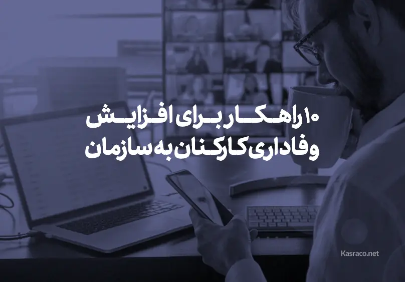 ۱۰ راهکار برای افزایش وفاداری کارکنان به سازمان