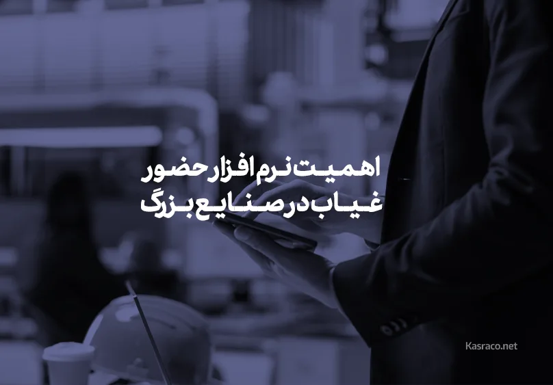 اهمیت نرم افزار حضور و غیاب در صنایع بزرگ