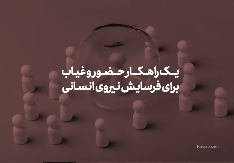 چطور یک راهکار حضور و غیاب می تواند جلوی فرسایش نیروی انسانی را بگیرد ؟