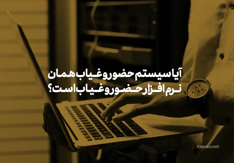 آیا سیستم حضور و غیاب همان نرم افزار حضور و غیاب است؟