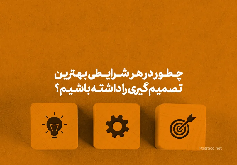 چطور در هر شرایطی بهترین تصمیم گیری را داشته باشیم؟