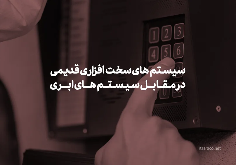 سیستم‌های سخت‌افزاری قدیمی در مقابل سیستم‌های ابری