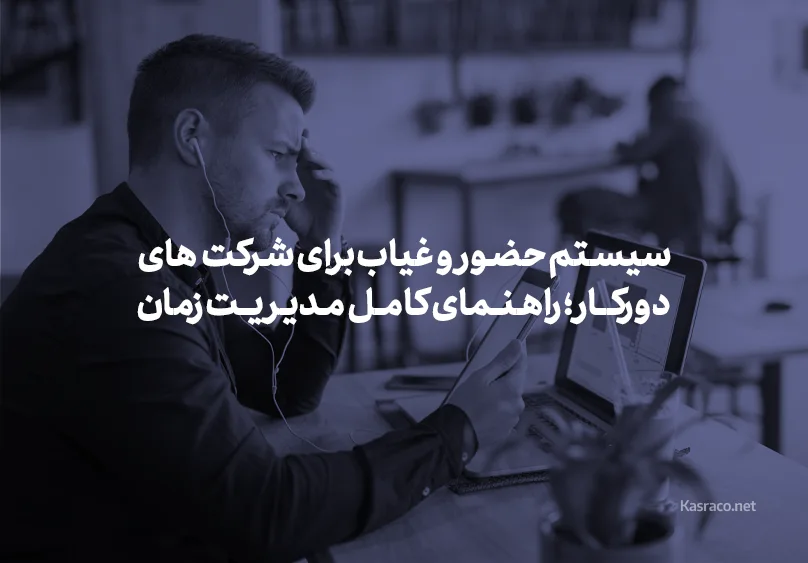 سیستم حضور و غیاب برای شرکتهای دورکار؛ راهنمای کامل مدیریت زمان و تردد نیروهای ریموت