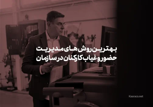 بهترین روش های مدیریت حضور و غیاب کارکنان در سازمان های امروزی