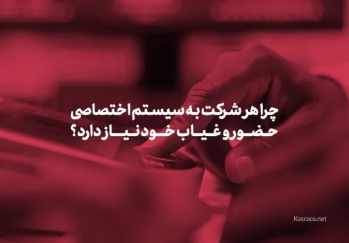 چرا هر شرکت به سیستم اختصاصی حضور و غیاب خود نیاز دارد؟