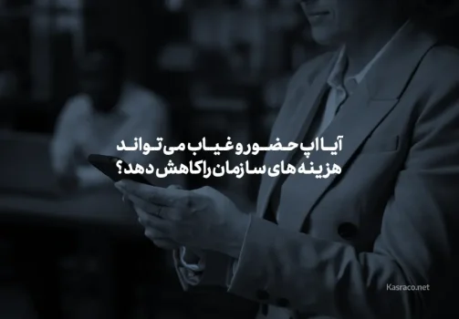 آیا اپ حضور و غیاب می تواند هزینه های سازمان را کاهش دهد؟